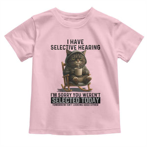 Funny Cat Toddler T Shirt I Have Selective Hearing Sorry You Were Not Selected TS12 Light Pink Print Your Wear
