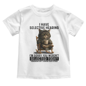 Funny Cat Toddler T Shirt I Have Selective Hearing Sorry You Were Not Selected TS12 White Print Your Wear
