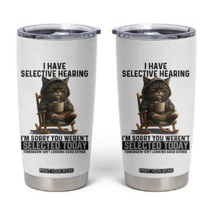 Funny Cat Tumbler Cup I Have Selective Hearing Sorry You Were Not Selected TS12 White Print Your Wear