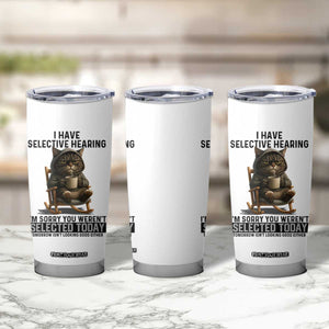 Funny Cat Tumbler Cup I Have Selective Hearing Sorry You Were Not Selected TS12 Print Your Wear