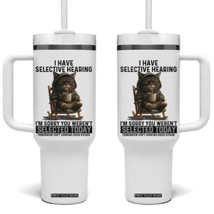 Funny Cat Tumbler With Handle I Have Selective Hearing Sorry You Were Not Selected TS12 One Size: 40 oz White Print Your Wear