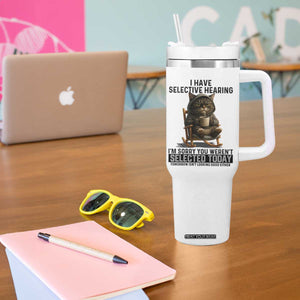 Funny Cat Tumbler With Handle I Have Selective Hearing Sorry You Were Not Selected TS12 Print Your Wear