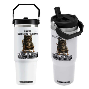 Funny Cat Flip Straw Tumbler I Have Selective Hearing Sorry You Were Not Selected TS12 One Size: 30 oz White Print Your Wear