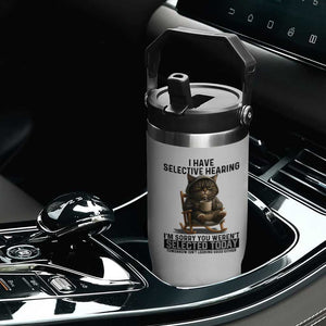 Funny Cat Flip Straw Tumbler I Have Selective Hearing Sorry You Were Not Selected TS12 Print Your Wear