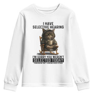 Funny Cat Youth Sweatshirt I Have Selective Hearing Sorry You Were Not Selected TS12 White Print Your Wear