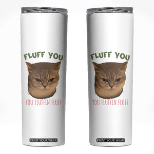 Cat Meme Skinny Tumbler Funny Fluff You You Fluffin Fluff Cat Lover TS12 White Print Your Wear