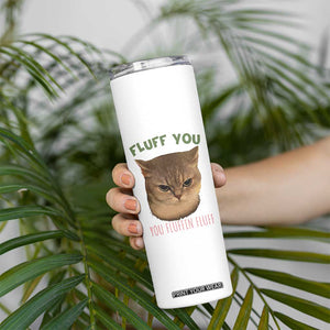 Cat Meme Skinny Tumbler Funny Fluff You You Fluffin Fluff Cat Lover TS12 Print Your Wear