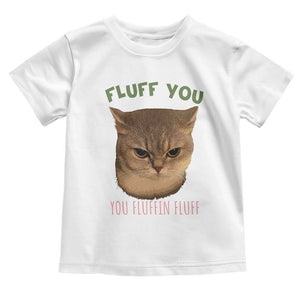 Cat Meme Toddler T Shirt Funny Fluff You You Fluffin Fluff Cat Lover TS12 White Print Your Wear