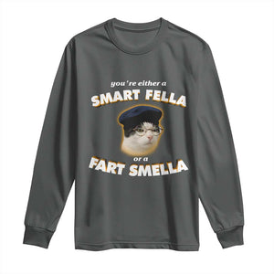 Funny Cat Farts Meme Long Sleeve Shirt You're Either A Smart Fella Or A Fart Smella TS12 Dark Heather Print Your Wear