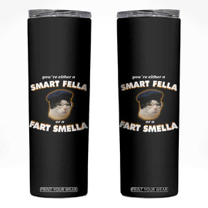 Funny Cat Farts Meme Skinny Tumbler You're Either A Smart Fella Or A Fart Smella TS12 Black Print Your Wear