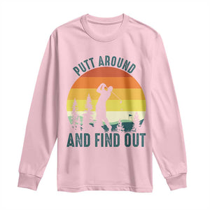 Putt Around And Find Out Long Sleeve Shirt Funny Golf Player Gift TS12 Light Pink Print Your Wear