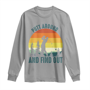 Putt Around And Find Out Long Sleeve Shirt Funny Golf Player Gift TS12 Sport Gray Print Your Wear