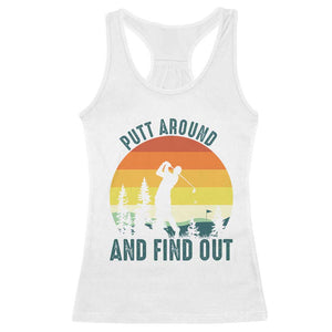 Putt Around And Find Out Racerback Tank Top Funny Golf Player Gift TS12 White Print Your Wear