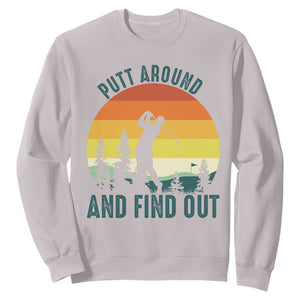 Putt Around And Find Out Sweatshirt Funny Golf Player Gift TS12 Ice Gray Print Your Wear