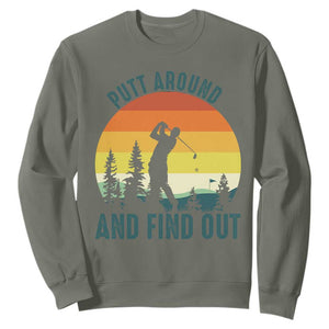 Putt Around And Find Out Sweatshirt Funny Golf Player Gift TS12 Military Green Print Your Wear
