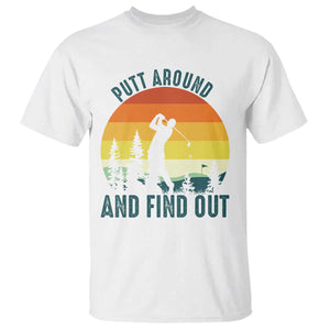 Putt Around And Find Out T Shirt Funny Golf Player Gift TS12 White Print Your Wear