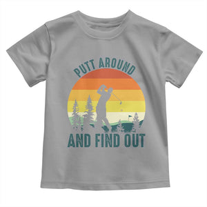 Putt Around And Find Out Toddler T Shirt Funny Golf Player Gift TS12 Sport Gray Print Your Wear