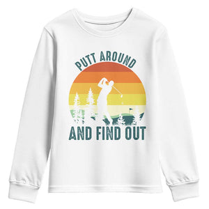 Putt Around And Find Out Youth Sweatshirt Funny Golf Player Gift TS12 White Print Your Wear