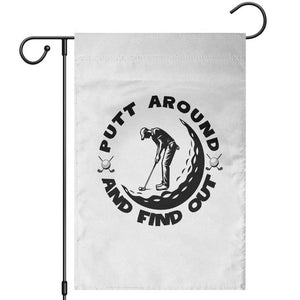 Putt Around And Find Out Garden Flag Funny Golf Lover Gift TS12 White Print Your Wear