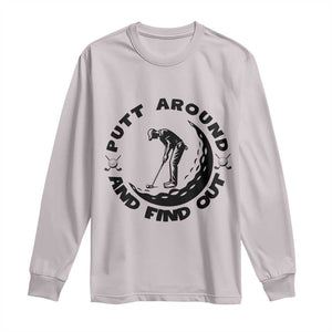 Putt Around And Find Out Long Sleeve Shirt Funny Golf Lover Gift TS12 Ice Gray Print Your Wear