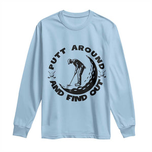 Putt Around And Find Out Long Sleeve Shirt Funny Golf Lover Gift TS12 Light Blue Print Your Wear