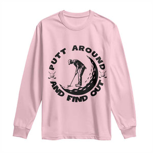 Putt Around And Find Out Long Sleeve Shirt Funny Golf Lover Gift TS12 Light Pink Print Your Wear