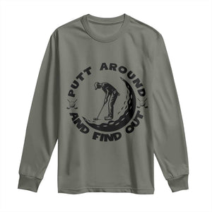 Putt Around And Find Out Long Sleeve Shirt Funny Golf Lover Gift TS12 Military Green Print Your Wear