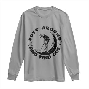 Putt Around And Find Out Long Sleeve Shirt Funny Golf Lover Gift TS12 Sport Gray Print Your Wear