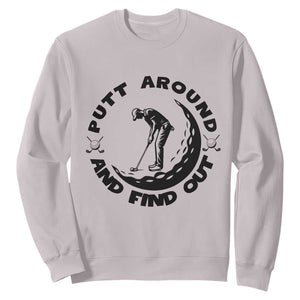 Putt Around And Find Out Sweatshirt Funny Golf Lover Gift TS12 Ice Gray Print Your Wear