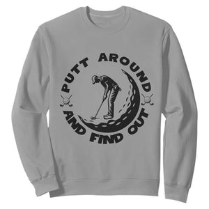 Putt Around And Find Out Sweatshirt Funny Golf Lover Gift TS12 Sport Gray Print Your Wear