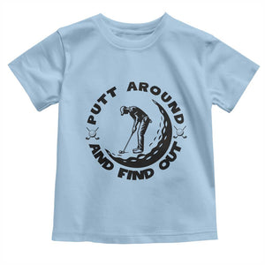 Putt Around And Find Out Toddler T Shirt Funny Golf Lover Gift TS12 Light Blue Print Your Wear