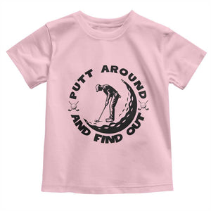 Putt Around And Find Out Toddler T Shirt Funny Golf Lover Gift TS12 Light Pink Print Your Wear