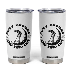 Putt Around And Find Out Tumbler Cup Funny Golf Lover Gift TS12 White Print Your Wear