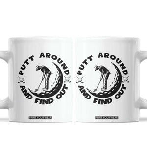 Putt Around And Find Out Coffee Mug Funny Golf Lover Gift TS12 White Print Your Wear