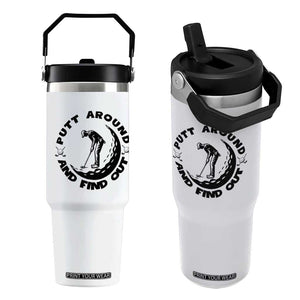 Putt Around And Find Out Flip Straw Tumbler Funny Golf Lover Gift TS12 One Size: 30 oz White Print Your Wear