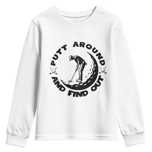 Putt Around And Find Out Youth Sweatshirt Funny Golf Lover Gift TS12 White Print Your Wear