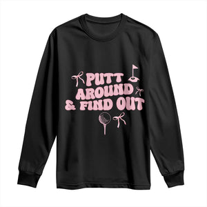 Funny Golf Gift For Women Long Sleeve Shirt Putt Around And Find Out TS12 Black Print Your Wear