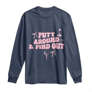 Funny Golf Gift For Women Long Sleeve Shirt Putt Around And Find Out TS12 Navy Print Your Wear