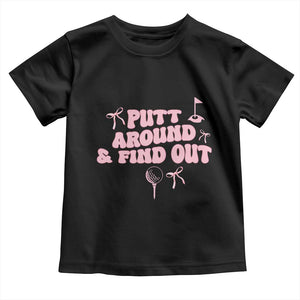 Funny Golf Gift For Women Toddler T Shirt Putt Around And Find Out TS12 Black Print Your Wear