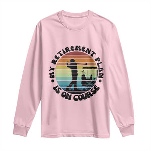 My Retirement Plan Is On Course Long Sleeve Shirt Retired Golfer Gift TS12 Light Pink Print Your Wear
