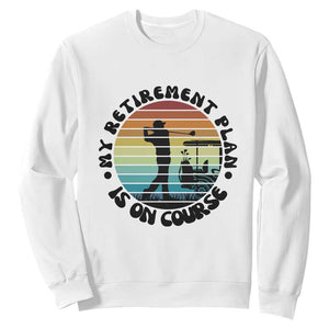 My Retirement Plan Is On Course Sweatshirt Retired Golfer Gift TS12 White Print Your Wear