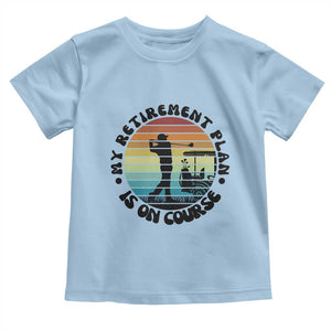 My Retirement Plan Is On Course Toddler T Shirt Retired Golfer Gift TS12 Light Blue Print Your Wear