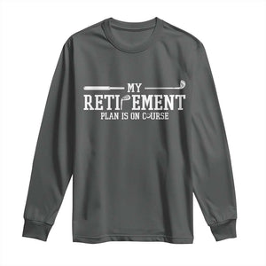 My Retirement Plan Is On Course Long Sleeve Shirt Funny Golf Lover Gift TS12 Dark Heather Print Your Wear