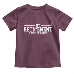 My Retirement Plan Is On Course Toddler T Shirt Funny Golf Lover Gift TS12 Maroon Print Your Wear