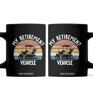 My Retirement Vehicle Golf Cart Coffee Mug Funny Retired Golfer Gift TS12 Black Print Your Wear