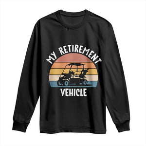 My Retirement Vehicle Golf Cart Long Sleeve Shirt Funny Retired Golfer Gift TS12 Black Print Your Wear