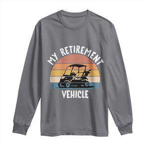My Retirement Vehicle Golf Cart Long Sleeve Shirt Funny Retired Golfer Gift TS12 Charcoal Print Your Wear