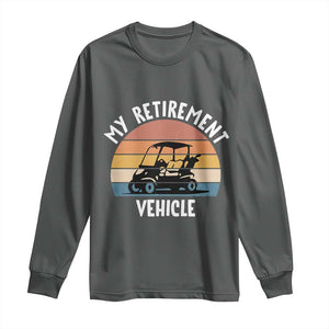 My Retirement Vehicle Golf Cart Long Sleeve Shirt Funny Retired Golfer Gift TS12 Dark Heather Print Your Wear