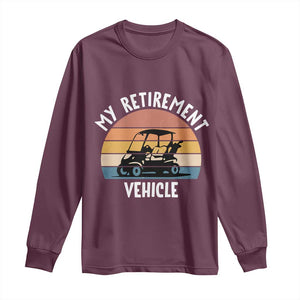 My Retirement Vehicle Golf Cart Long Sleeve Shirt Funny Retired Golfer Gift TS12 Maroon Print Your Wear