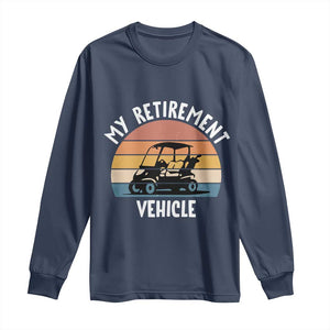 My Retirement Vehicle Golf Cart Long Sleeve Shirt Funny Retired Golfer Gift TS12 Navy Print Your Wear